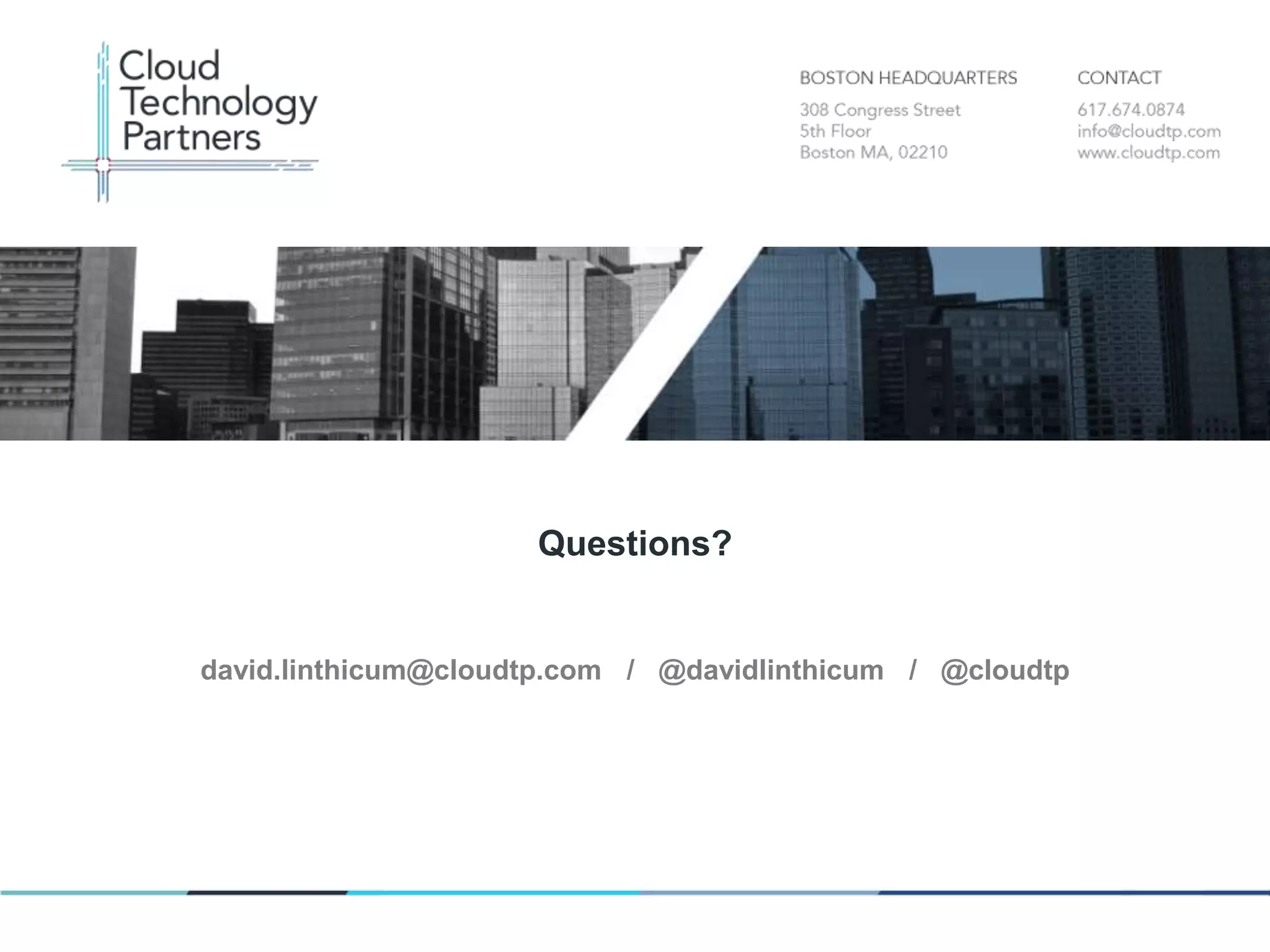 © 2013 Cloud Technology Partners, Inc. / Confidential
40
david.linthicum@cloudtp.com / @davidlinthicum / @cloudtp
Questions?
 