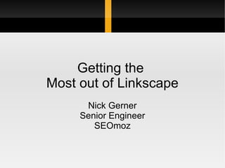 Getting the  Most out of Linkscape Nick Gerner Senior Engineer SEOmoz 