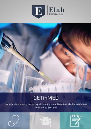 GETinMED
Kompleksowy program przygotowujący do aplikacji na studia medyczne
w Wielkiej Brytanii
 