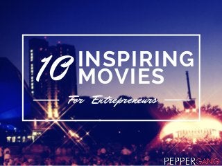 INSPIRING
MOVIES10
For Entrepreneurs
 