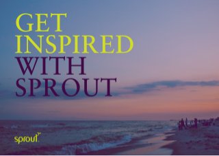 Get Inspired with Sprout