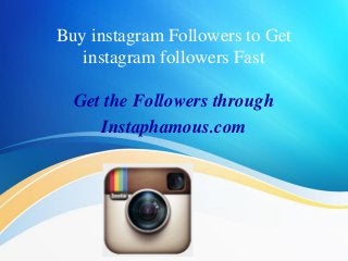 Buy instagram Followers to Get
instagram followers Fast
Get the Followers through
Instaphamous.com

 