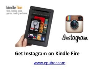 Get Instagram on Kindle Fire
www.epubor.com
 