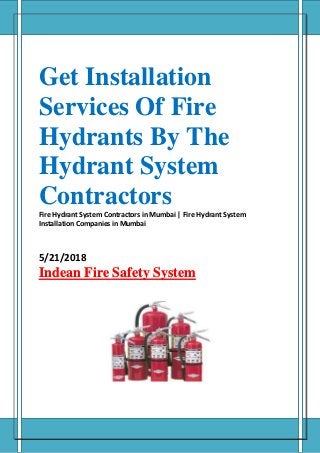 Get Installation
Services Of Fire
Hydrants By The
Hydrant System
ContractorsFire Hydrant System Contractors in Mumbai | Fire Hydrant System
Installation Companies in Mumbai
5/21/2018
Indean Fire Safety System
 
