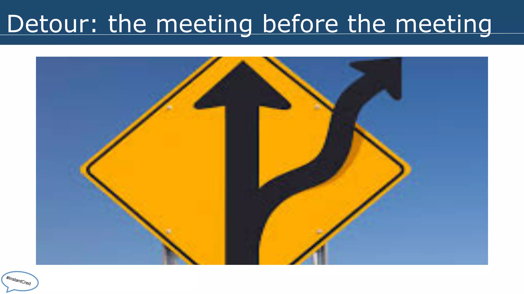 Detour: the meeting before the meeting 
#InstantCred 
 