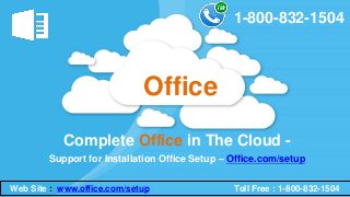 Support for Installation Office Setup – Office.com/setup
Complete Office in The Cloud -
Office
Web Site : www.office.com/setup Toll Free : 1-800-832-1504
1-800-832-1504
 