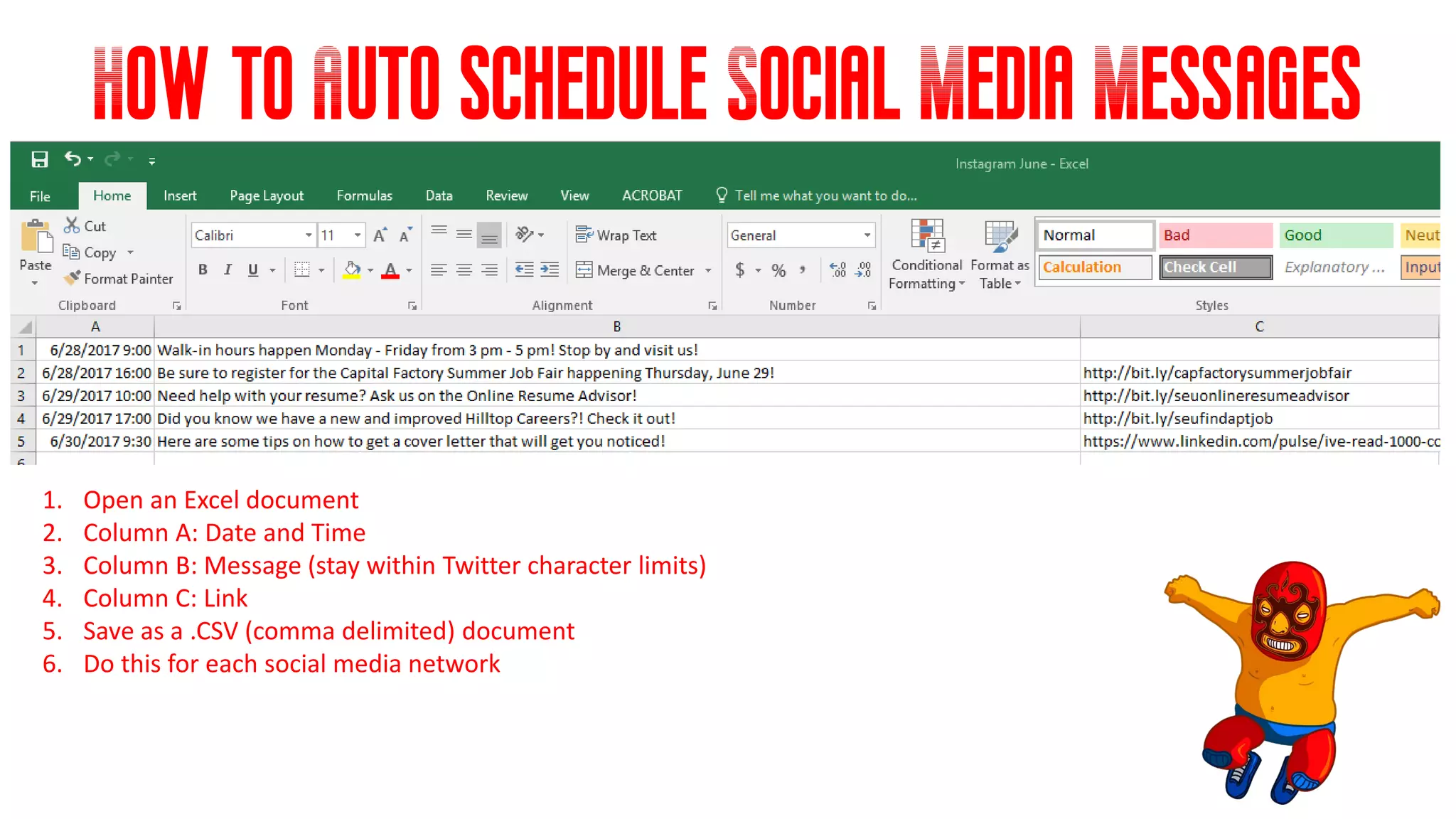How to Auto schedule Social Media Messages
1. Open an Excel document
2. Column A: Date and Time
3. Column B: Message (stay within Twitter character limits)
4. Column C: Link
5. Save as a .CSV (comma delimited) document
6. Do this for each social media network
 
