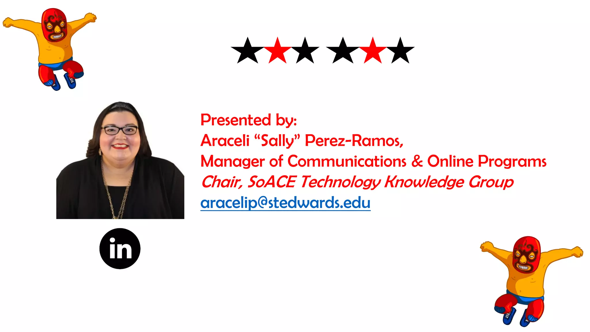 Presented by:
Araceli “Sally” Perez-Ramos,
Manager of Communications & Online Programs
Chair, SoACE Technology Knowledge Group
aracelip@stedwards.edu
 