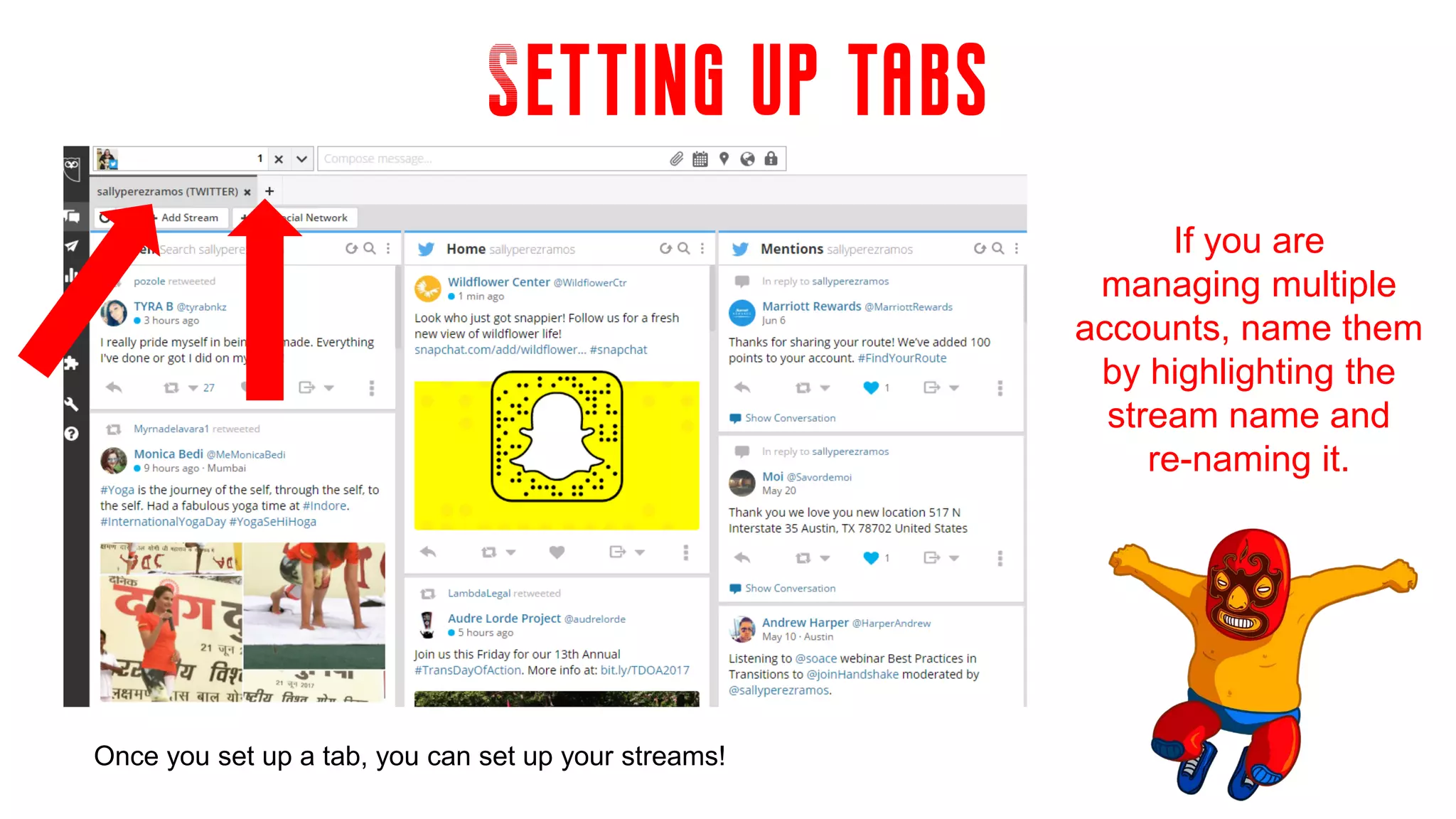 Setting up tabs
If you are
managing multiple
accounts, name them
by highlighting the
stream name and
re-naming it.
Once you set up a tab, you can set up your streams!
 