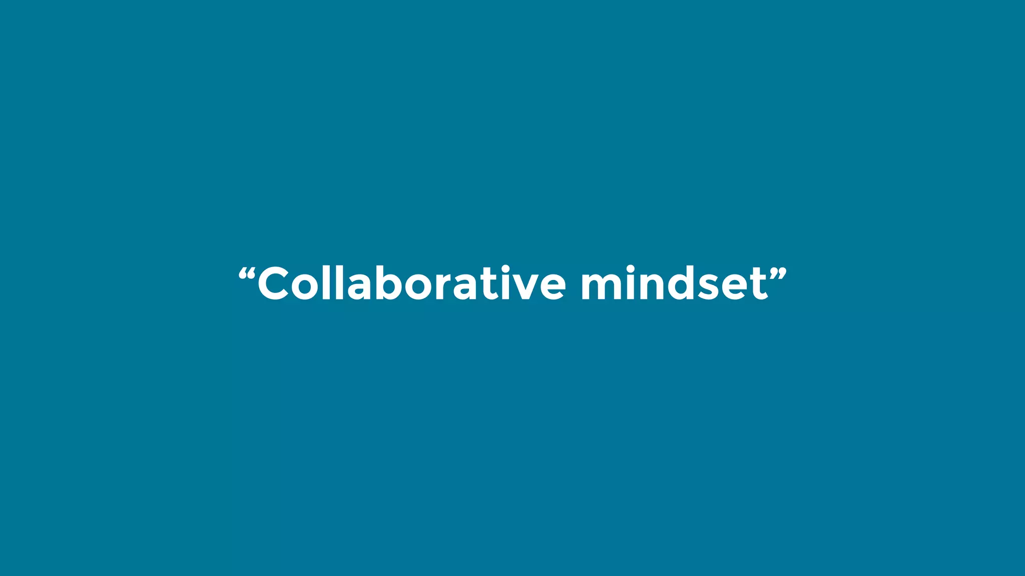 “Collaborative mindset” 