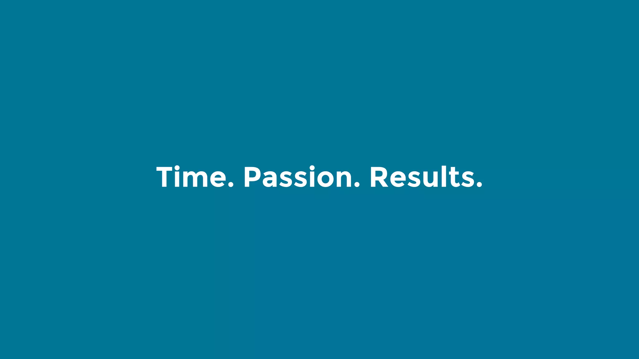 Time. Passion. Results. 