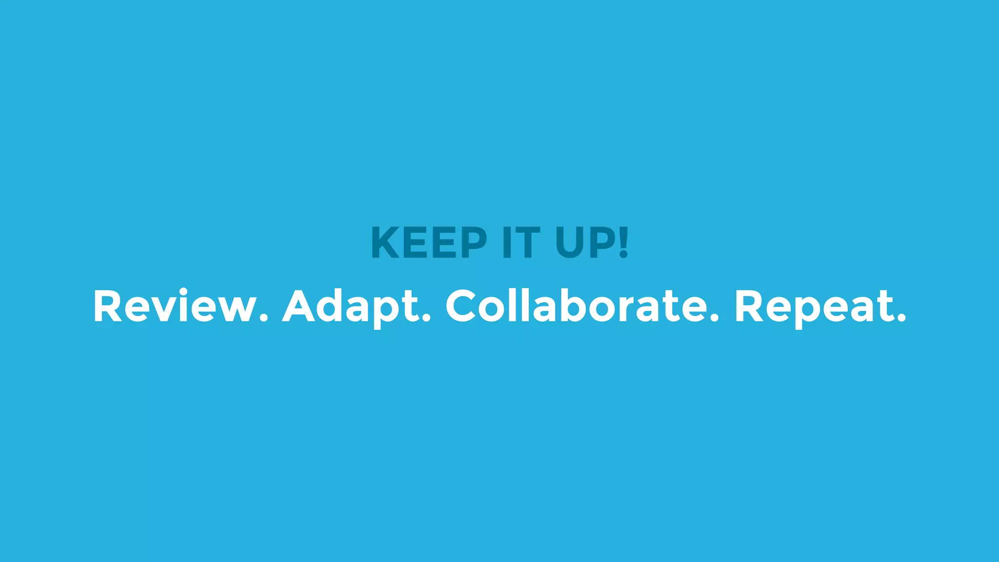 KEEP IT UP! Review. Adapt. Collaborate. Repeat. 