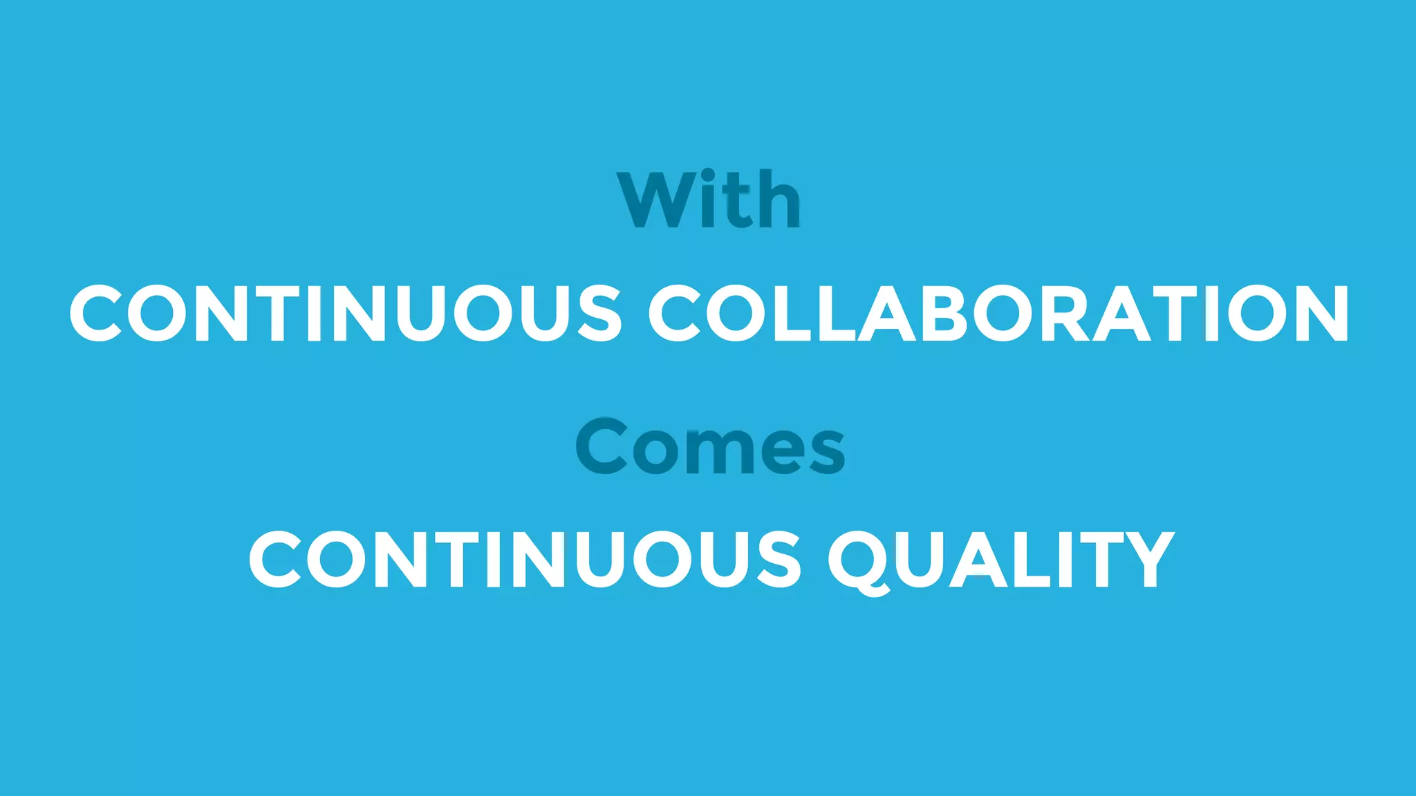 With CONTINUOUS COLLABORATION Comes CONTINUOUS QUALITY 