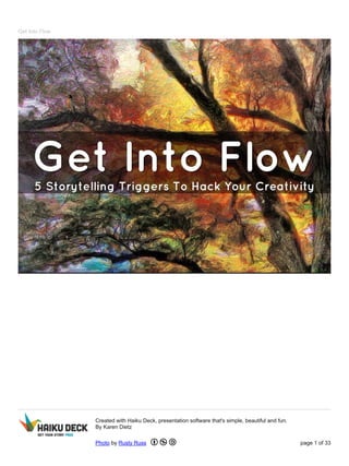 Get Into Flow
Created with Haiku Deck, presentation software that's simple, beautiful and fun.
By Karen Dietz
Photo by Rusty Russ page 1 of 33
 