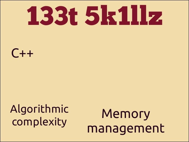 133t 5k1llz
C++

Algorithmic
complexity

Memory
management

 