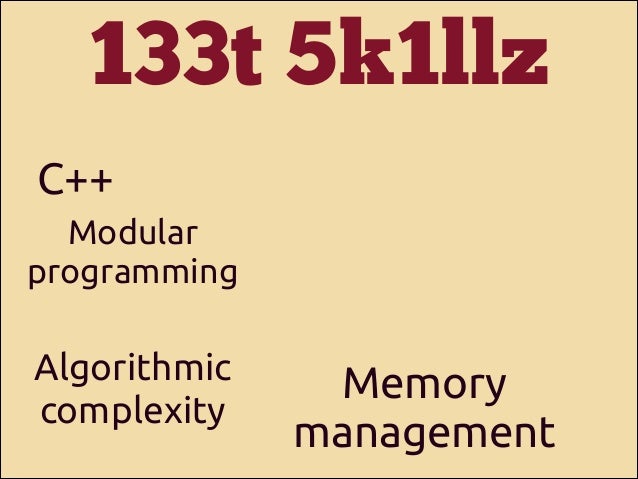 133t 5k1llz
C++
Modular
programming

Algorithmic
complexity

Memory
management

 