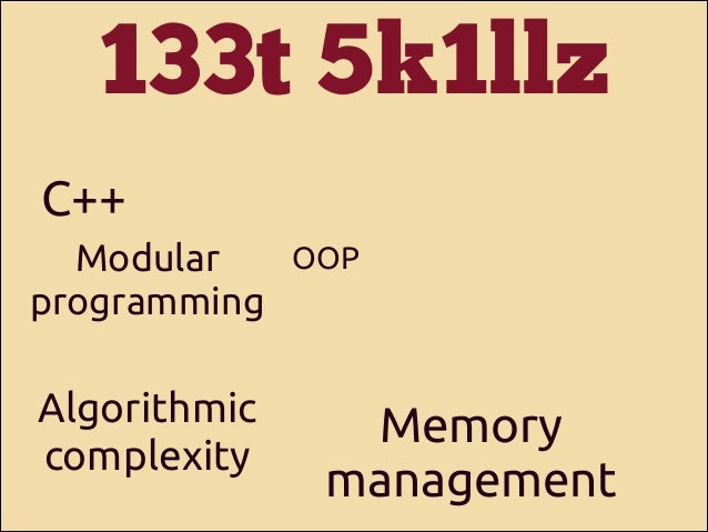 133t 5k1llz
C++
OOP
Modular
programming

Algorithmic
complexity

Memory
management

 