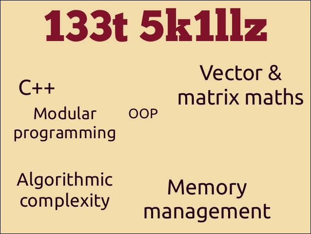 133t 5k1llz
C++
OOP
Modular
programming

Algorithmic
complexity

Vector &
matrix maths

Memory
management

 
