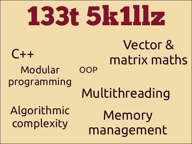 133t 5k1llz
C++
OOP
Modular
programming

Vector &
matrix maths

Multithreading

Algorithmic
complexity

Memory
management

 