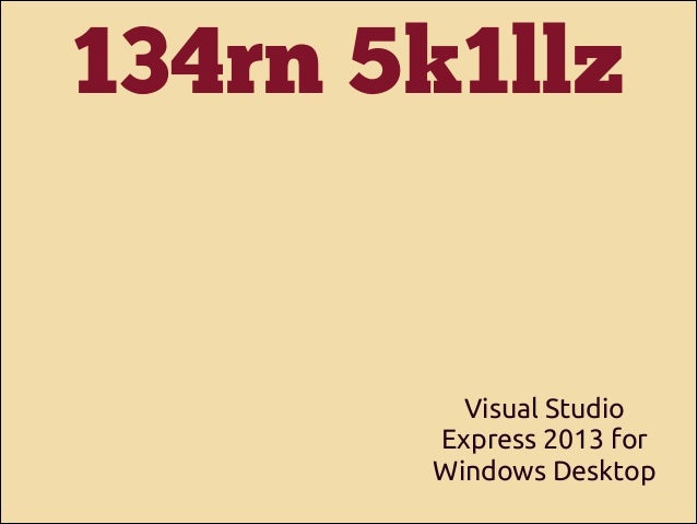 134rn 5k1llz

Visual Studio
Express 2013 for
Windows Desktop

 