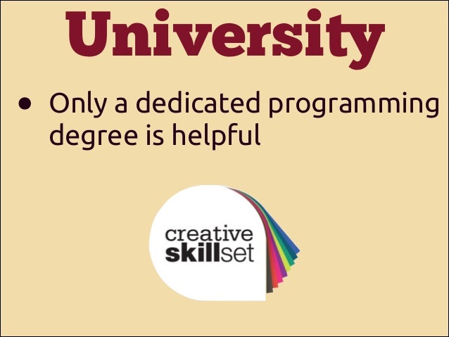 University
•

Only a dedicated programming
degree is helpful

 
