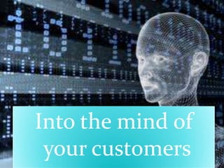 Into the mind of your customers 
