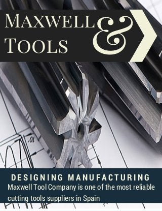 Tools
Maxwell
&
Maxwell Tool Company is one of the most reliable
cutting tools suppliers in Spain
D E S I G N I N G M A N U F A C T U R I N G
 