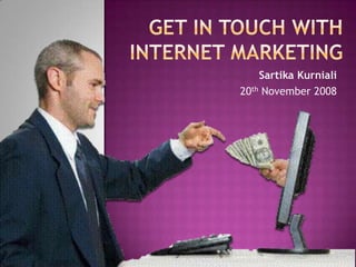 Get in Touch with Internet Marketing SartikaKurniali 20th November 2008 