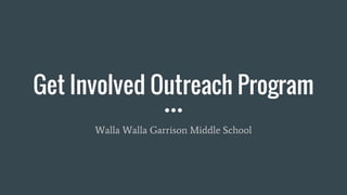 Get Involved Outreach Program
Walla Walla Garrison Middle School
 