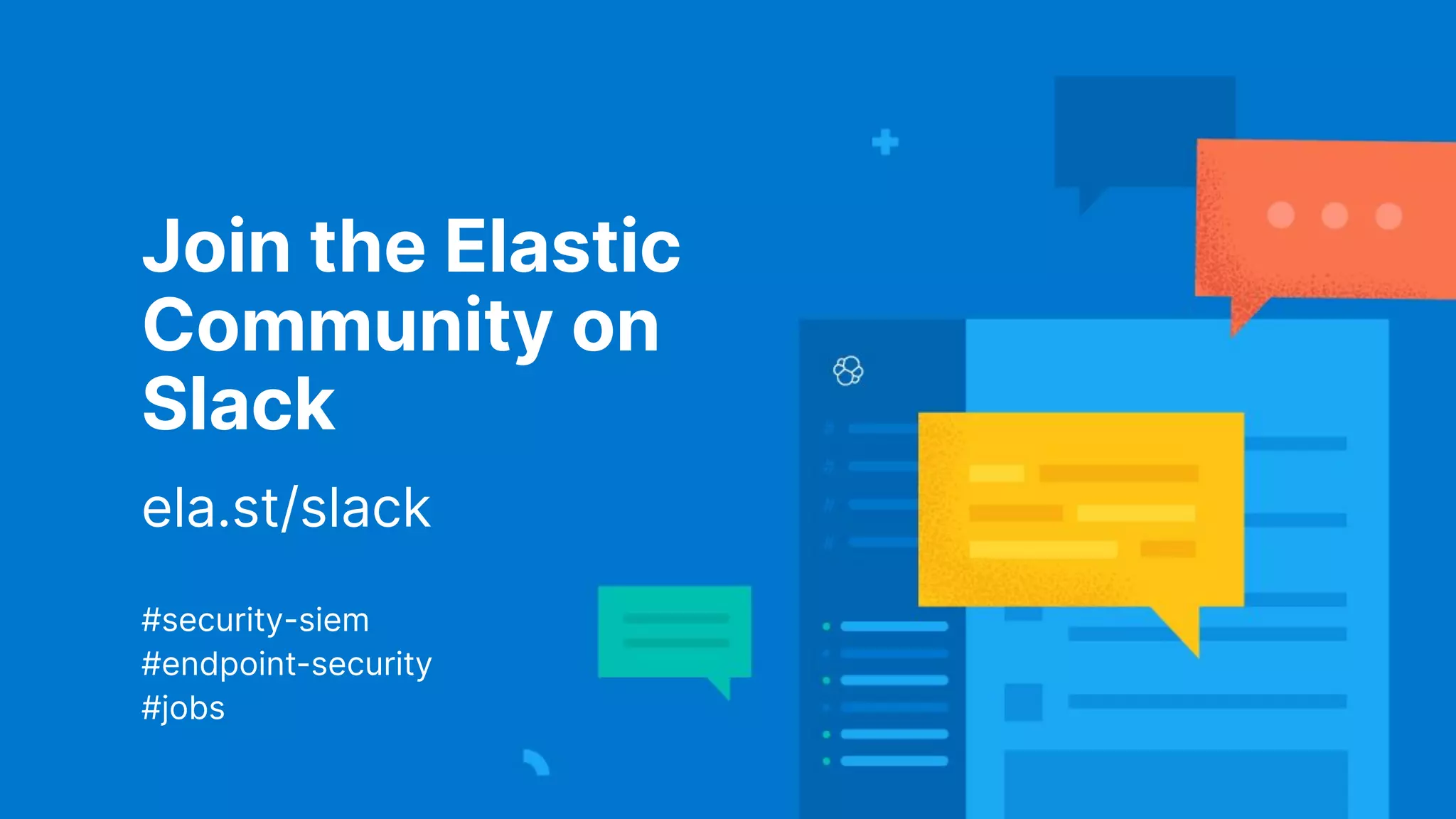 Join the Elastic
Community on
Slack
ela.st/slack
#security-siem
#endpoint-security
#jobs
 