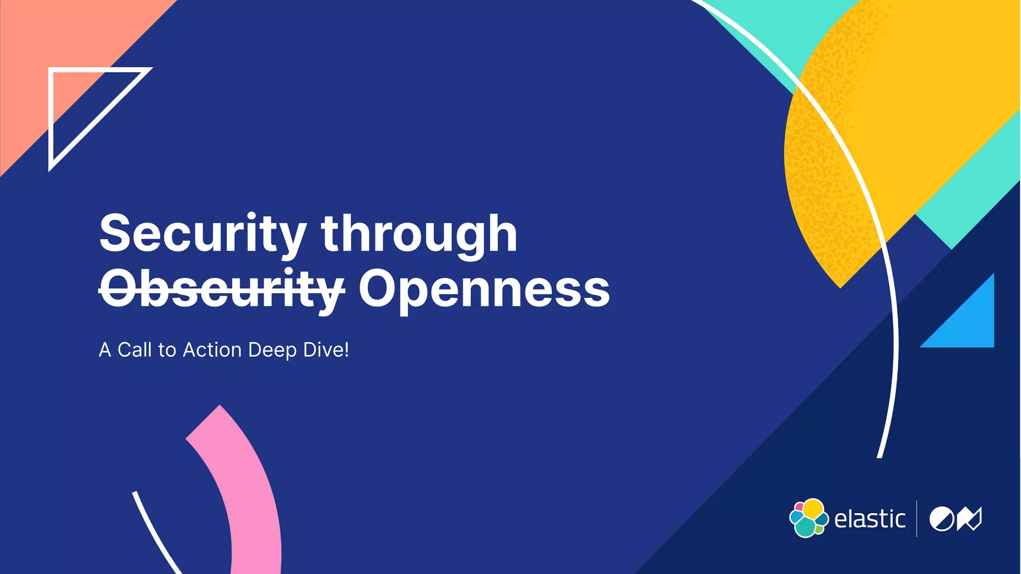 18
Security through
Obscurity Openness
A Call to Action Deep Dive!
 