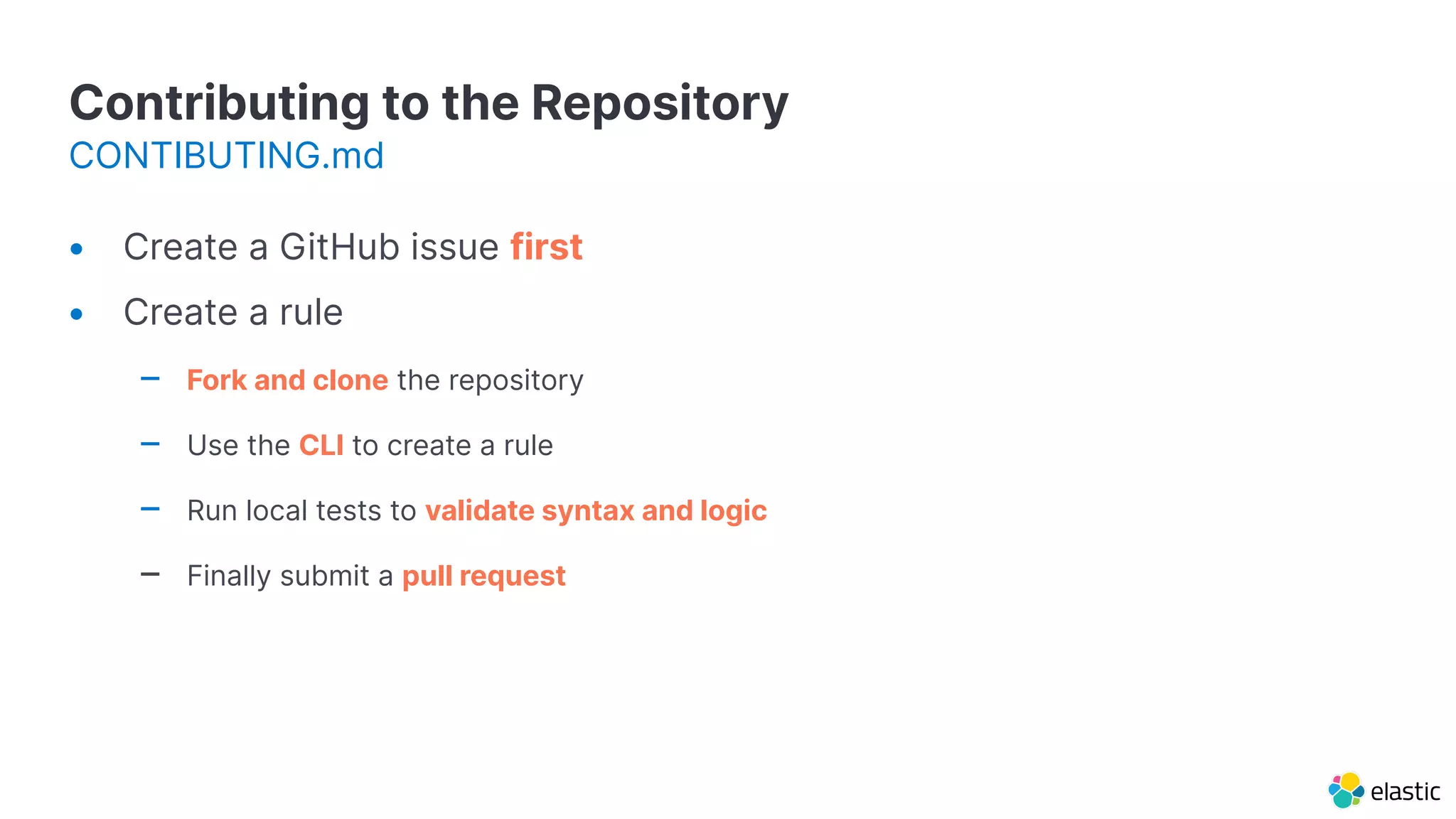Contributing to the Repository
CONTIBUTING.md
• Create a GitHub issue first
• Create a rule
– Fork and clone the repository
– Use the CLI to create a rule
– Run local tests to validate syntax and logic
– Finally submit a pull request
 