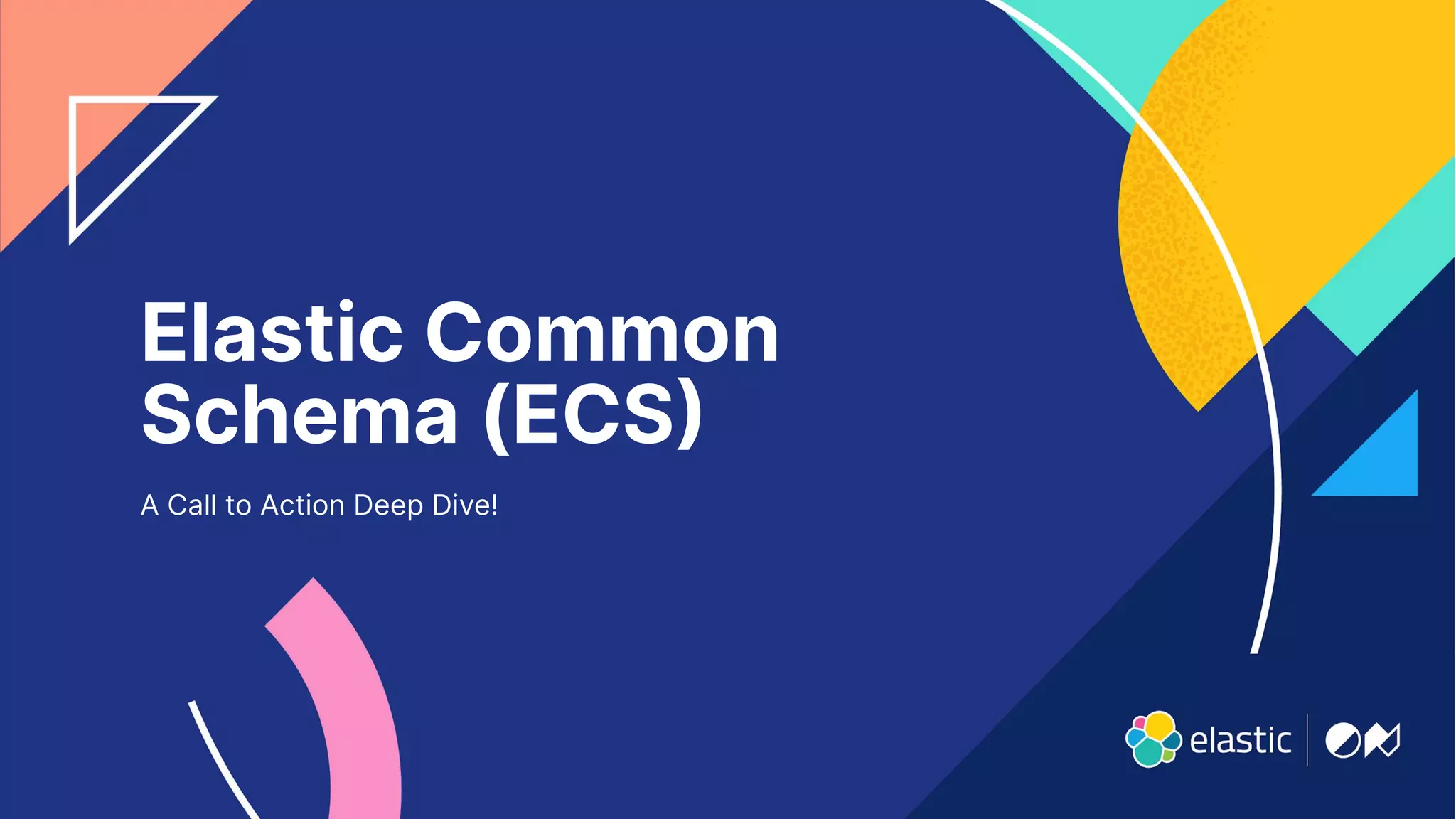 34
Elastic Common
Schema (ECS
A Call to Action Deep Dive!
 