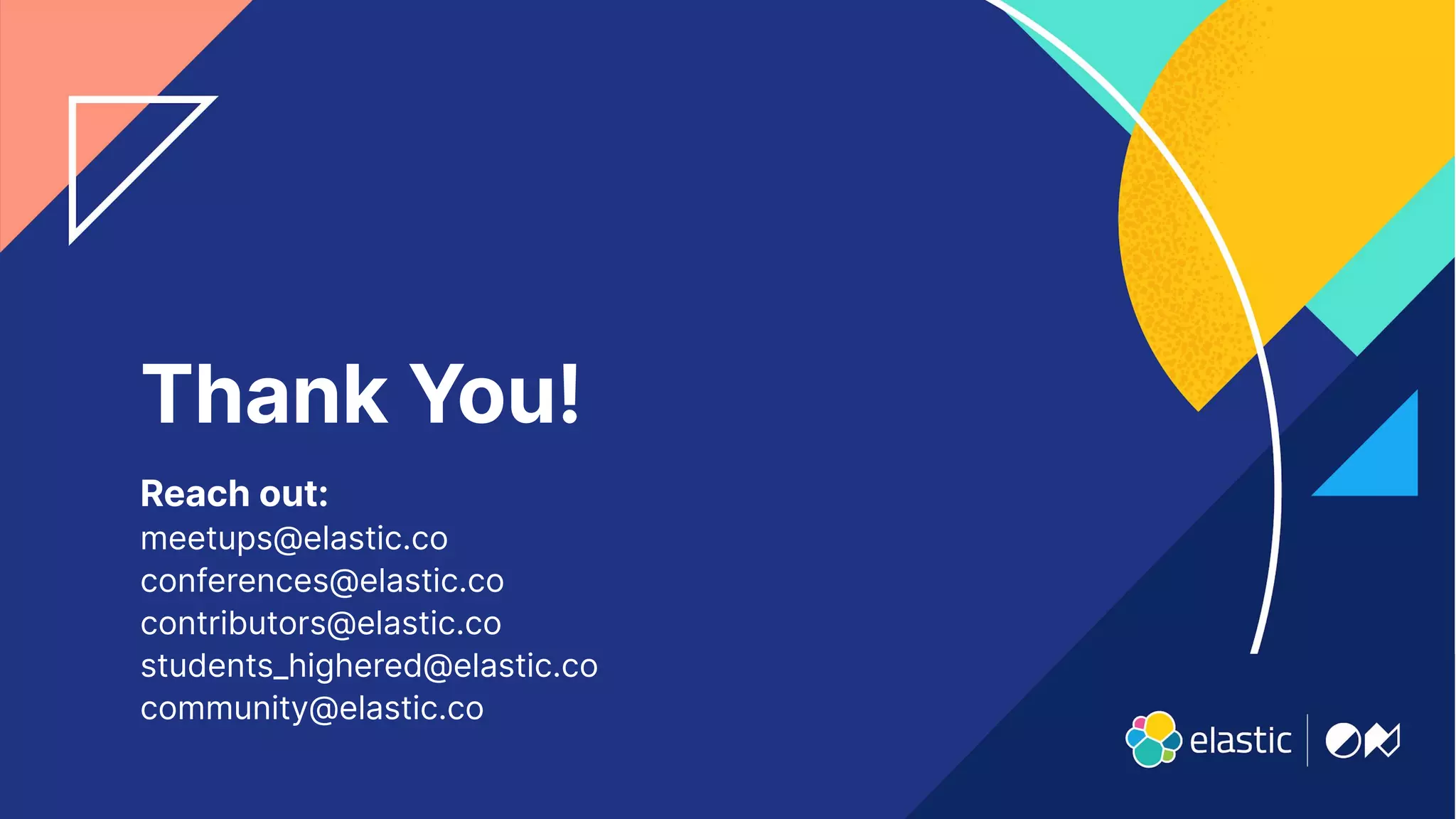 Thank You!
Reach out:
meetups@elastic.co
conferences@elastic.co
contributors@elastic.co
students_highered@elastic.co
community@elastic.co
 