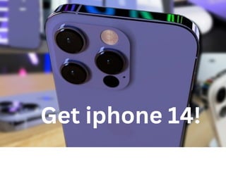 Get iphone 14!
 