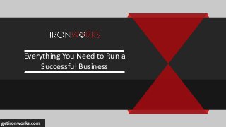 Everything You Need to Run a
Successful Business
getironworks.com
 