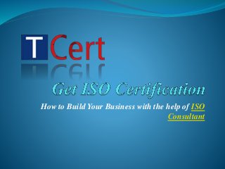 How to Build Your Business with the help of ISO
Consultant
 