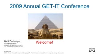 2009 Annual GET-IT Conference  Gabi ZedlmayerVice PresidentHP Global Citizenship Welcome! HP Restricted ©2009 Hewlett-Packard Development Company, L.P.  The information contained herein is subject to change without notice. 