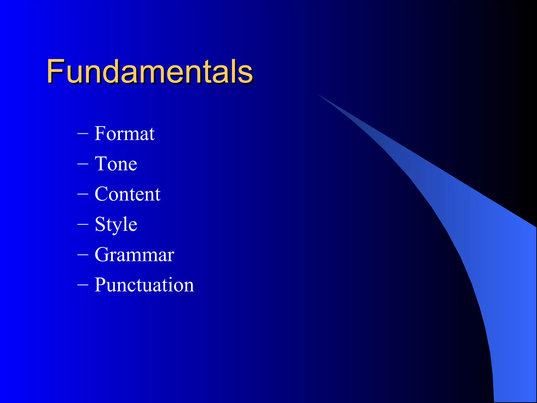 Fundamentals
 –   Format
 –   Tone
 –   Content
 –   Style
 –   Grammar
 –   Punctuation
 