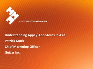 Understanding Apps / App Stores in Asia Patrick Mork Chief Marketing Officer GetJar Inc. 