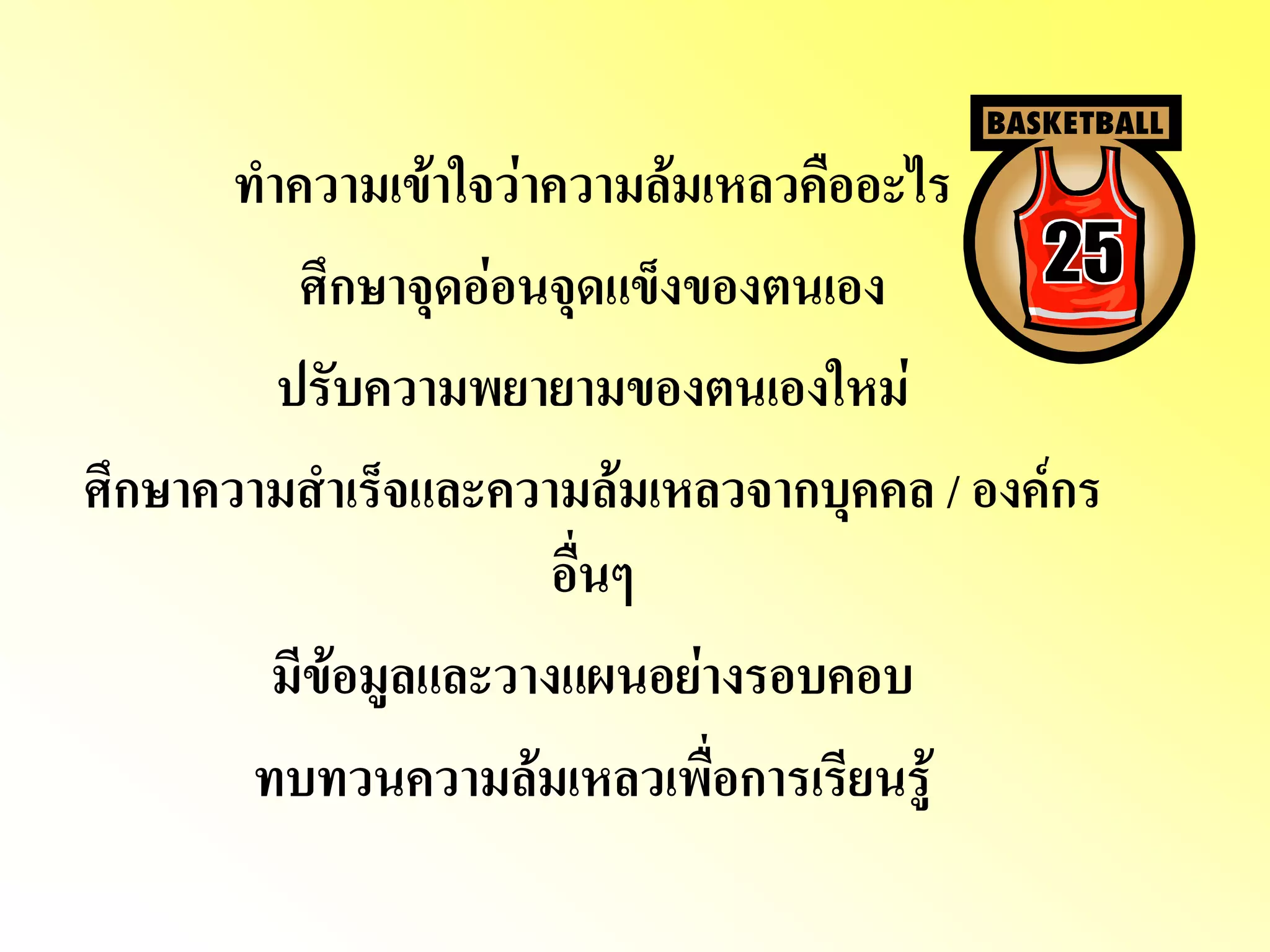ทาความเข้าใจว่าความล้มเหลวคืออะไร ศึกษาจุดอ่อนจุดแข็งของตนเอง ปรับความพยายามของตนเองใหม่ ศึกษาความสาเร็จและความล้มเหลวจากบุคคล / องค์กร อื่นๆ มีข้อมูลและวางแผนอย่างรอบคอบ ทบทวนความล้มเหลวเพื่อการเรียนรู้  