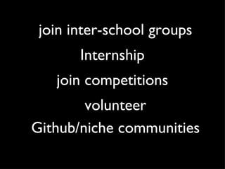 join inter-school groups Internship join competitions volunteer Github/niche communities 