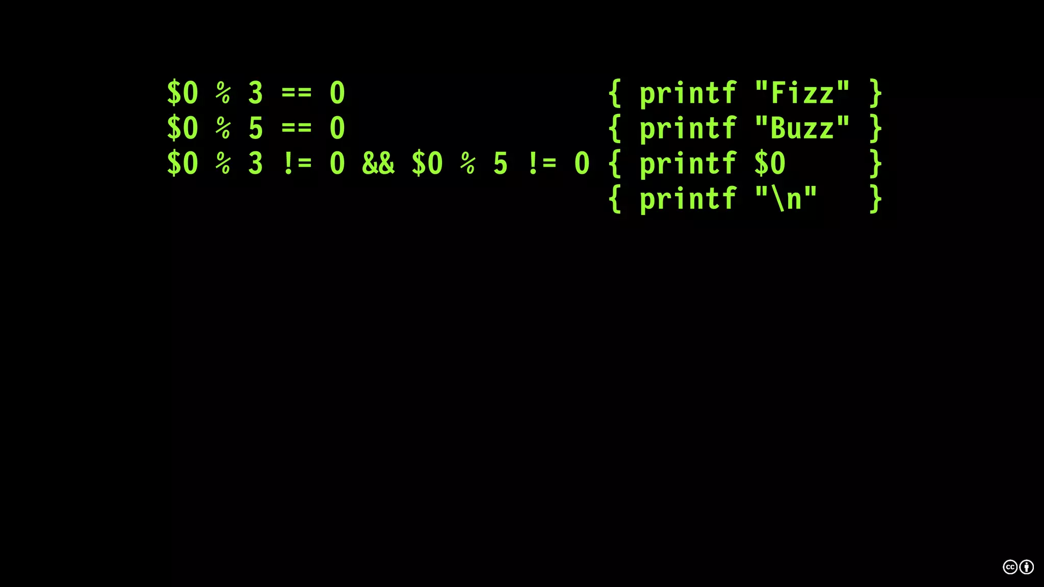 $0 % 3 == 0 { printf "Fizz" }
$0 % 5 == 0 { printf "Buzz" }
$0 % 3 != 0 && $0 % 5 != 0 { printf $0 }
{ printf "n" }
 