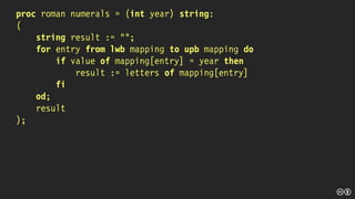 proc roman numerals = (int year) string:
(
string result := "";
for entry from lwb mapping to upb mapping do
if value of mapping[entry] = year then
result := letters of mapping[entry]
fi
od;
result
);
 