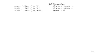 assert fizzbuzz(1) == '1'
assert fizzbuzz(2) == '2'
assert fizzbuzz(3) == 'Fizz'
def fizzbuzz(n):
if n == 1: return '1'
if n == 2: return '2'
return 'Fizz'
 