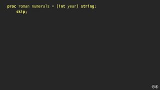 proc roman numerals = (int year) string:
skip;
 