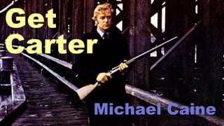 Get
Carter
Michael Caine
 