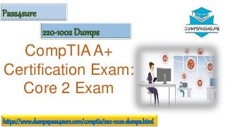 CompTIA A+
Certification Exam:
Core 2 Exam
Pass4sure
https://www.dumpspass4sure.com/comptia/220-1002-dumps.html
220-1002 Dumps
 
