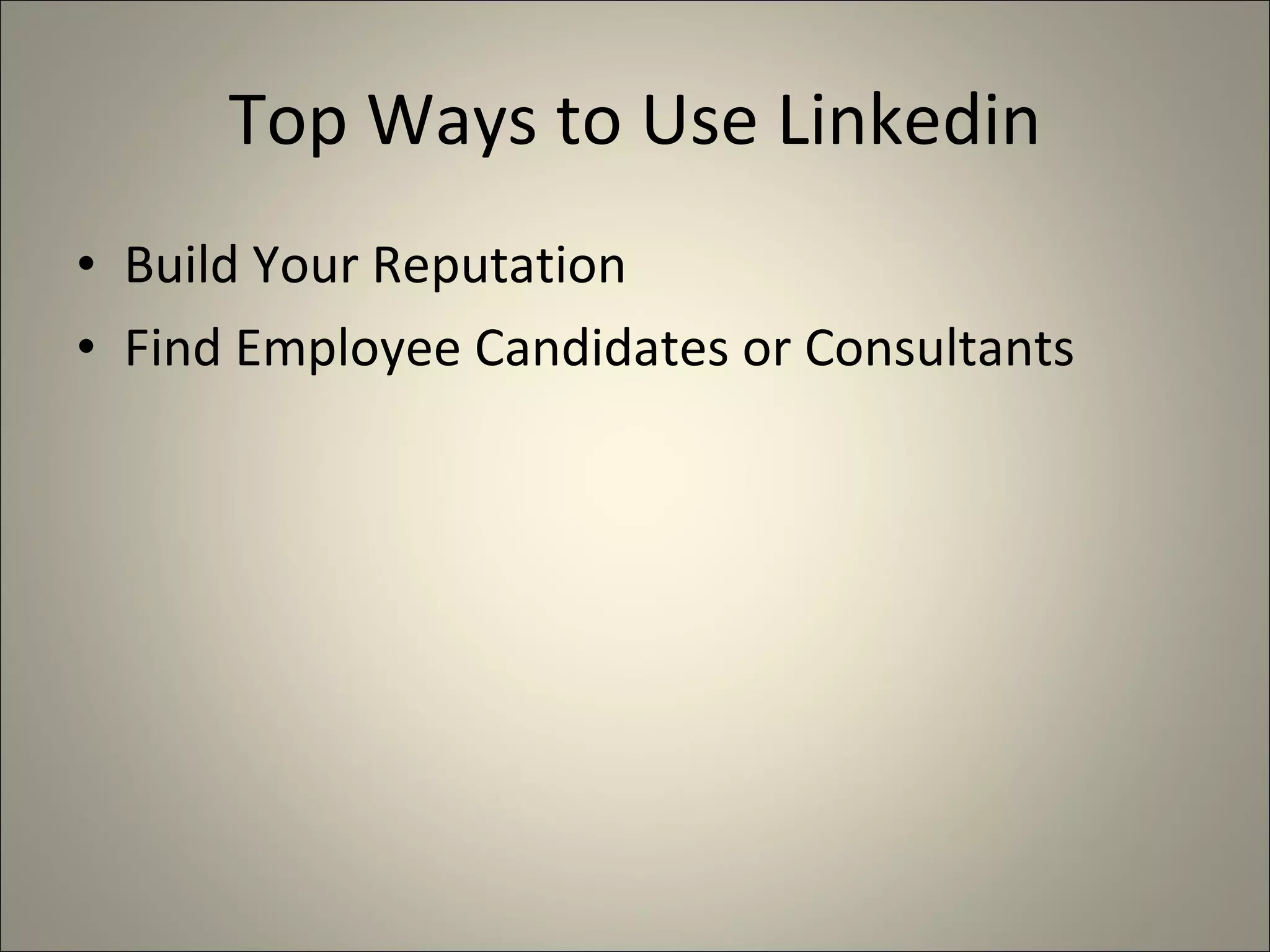 Top Ways to Use Linkedin Build Your Reputation Find Employee Candidates or Consultants 