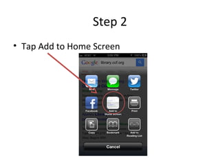 Step 2
• Tap Add to Home Screen
 
